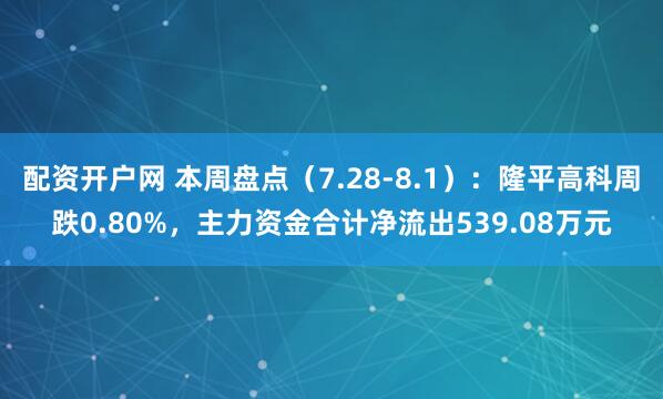 配资开户网 本周盘点（7.28-8.1）：隆平高科周跌0.80%，主力资金合计净流出539.08万元
